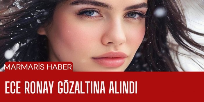SOSYAL MEDYA FENOMENİ RONAY GÖZALTINA ALINDI