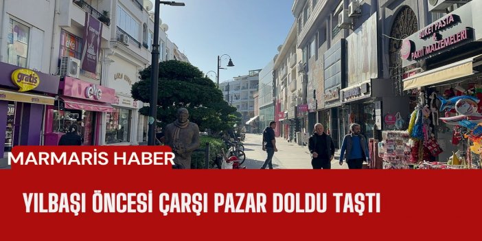 YILBAŞI ÖNCESİ ÇARŞI PAZAR DOLDU TAŞTI