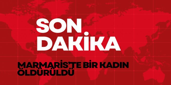 Marmaris'te bir kadın cinayete kurban gitti