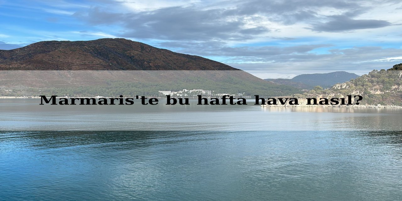 Marmaris'te bu hafta hava nasıl?