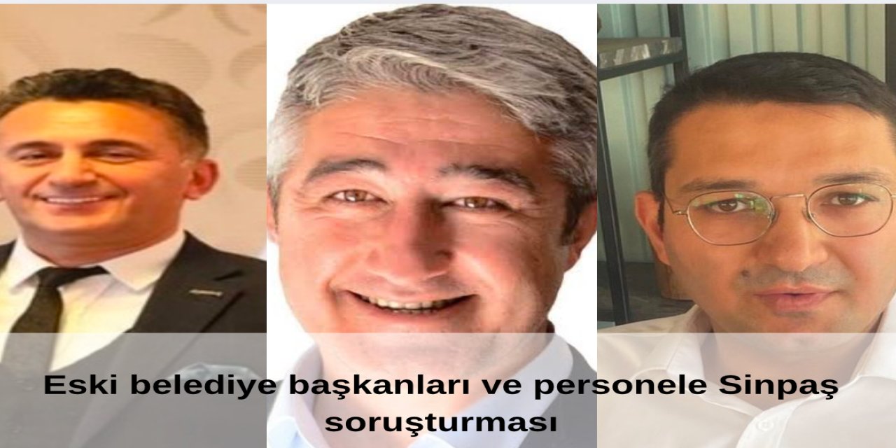 Eski belediye başkanları ve personele Sinpaş soruşturması
