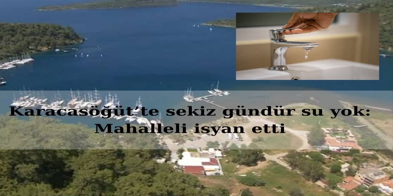 Karacasöğüt’te sekiz gündür su yok: Mahalleli isyan etti