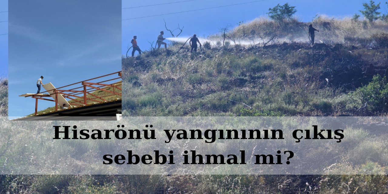 Hisarönü yangınının çıkış sebebi ihmal mi?