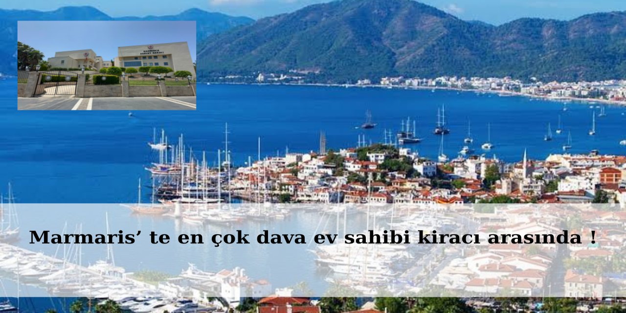 Marmaris’ te en çok dava ev sahibi kiracı arasında!