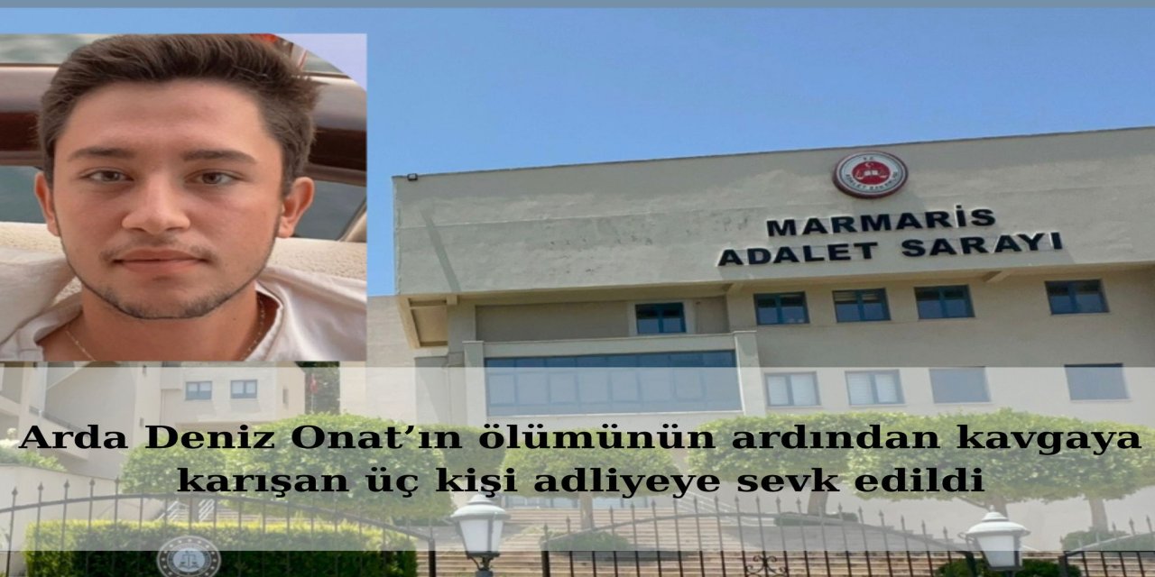 Bozburun’daki teknede çıkan kavgada bir kişi hayatını kaybettiği olayda : Üç kişi adliyeye sevk edildi