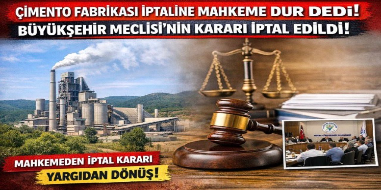 MAHKEMEDEN ÇİMENTO FABRİKASI PLANI KARARI: BÜYÜKŞEHİR MECLİSİ’NİN İPTALİ YARGIDAN DÖNDÜ