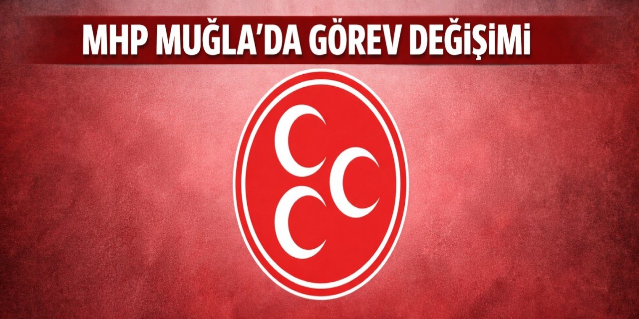 MHP Muğla’da görev değişimi: İl teşkilatı feshedildi