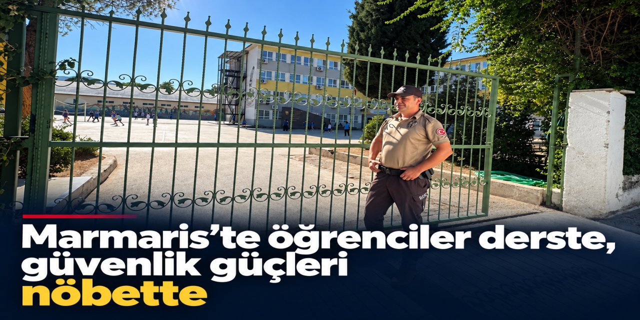 Marmaris’te öğrenciler derste, güvenlik güçleri nöbette