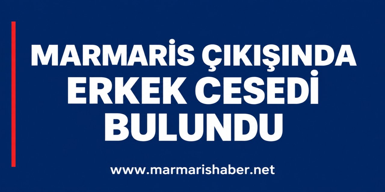Marmaris çıkışında yol kenarında erkek cesedi bulundu