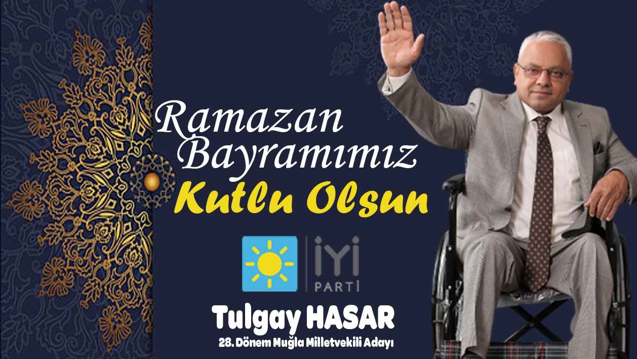 İYİ Parti Muğla Milletvekili adayı Tulgay Hasar’dan Ramazan Bayram Mesajı…