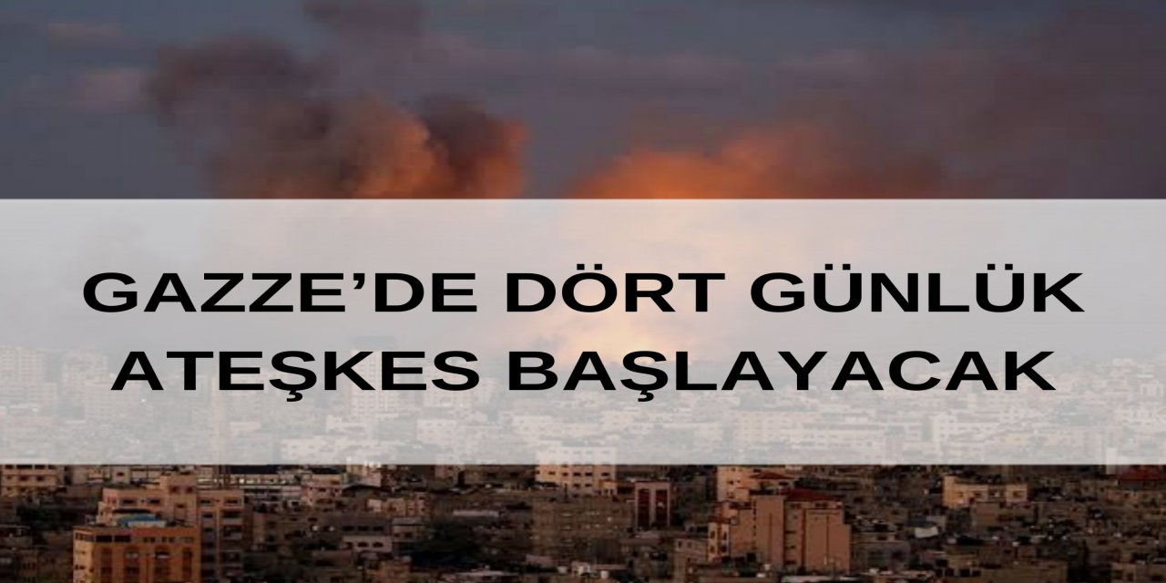 GAZZE’DE DÖRT GÜNLÜK ATEŞKES BAŞLAYACAK